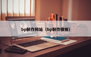 bp制作网站（bp制作模板）