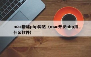 mac搭建php网站（mac开发php用什么软件）