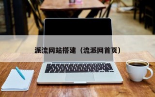 派流网站搭建（流派网首页）