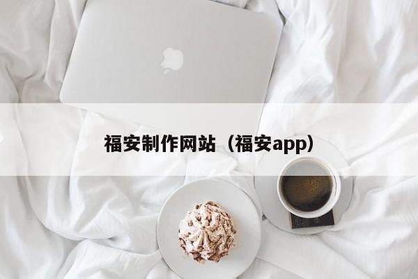 福安制作网站(福安app)